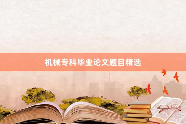 机械专科毕业论文题目精选
